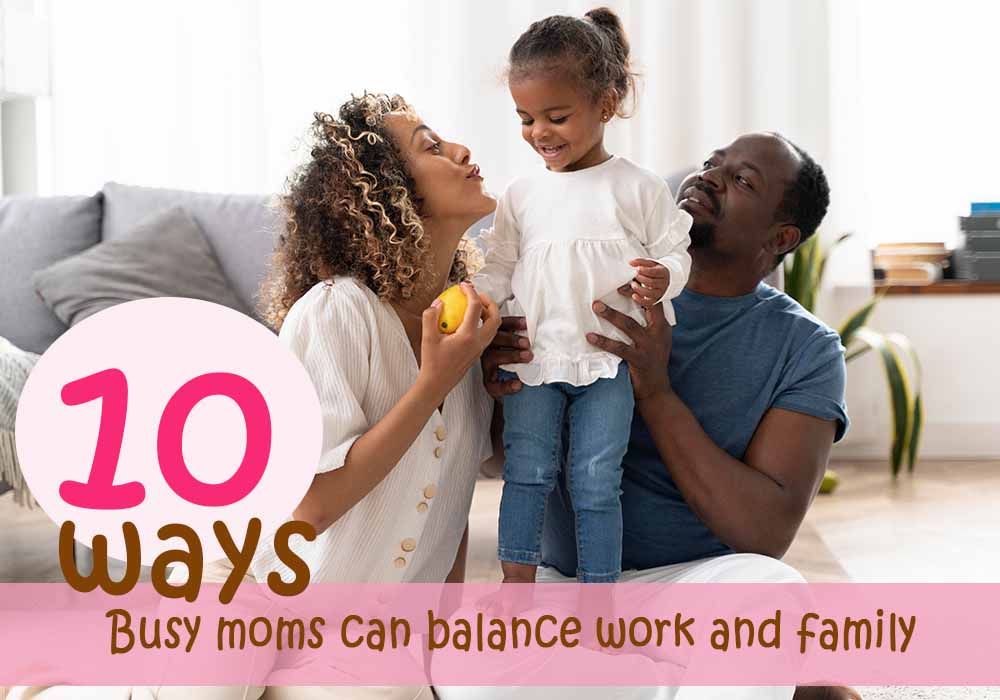 Balancing Work and Family - 10 ways busy moms can balance work and family